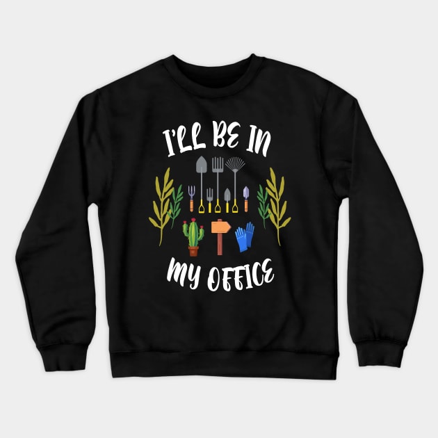 Regalo a tema di giardinaggio per un giardiniere Maglietta, I'll be in my office Crewneck Sweatshirt by Just Be Cool Today